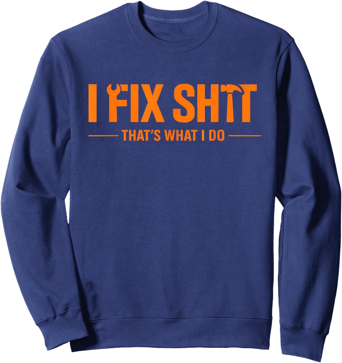 I Fix Sht That What I Do Shirt Mechanic Handyman Maintenance Sweatshirt - Sweatshirt | Navy