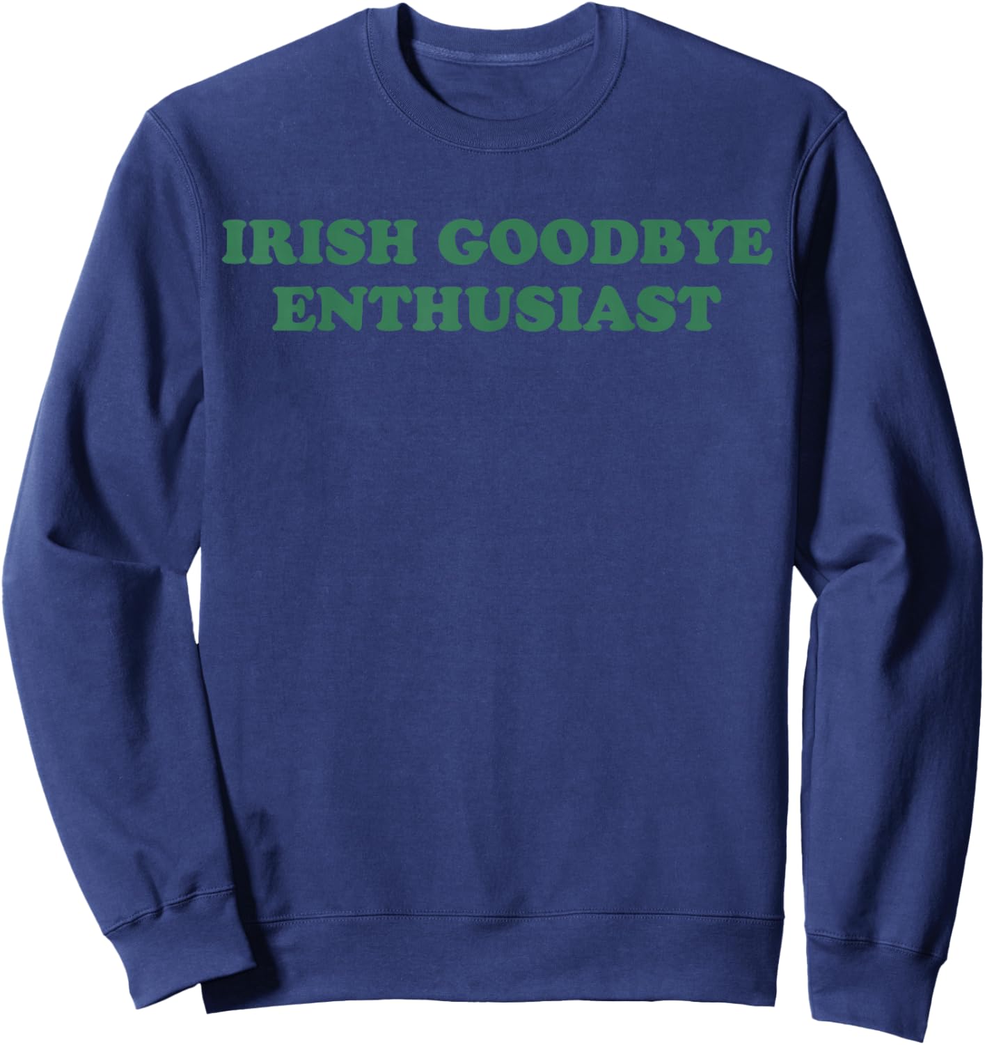 Irish Goodbye Enthusiast Funny Quote St Patrick Day Graphic Sweatshirt - Sweatshirt | Navy