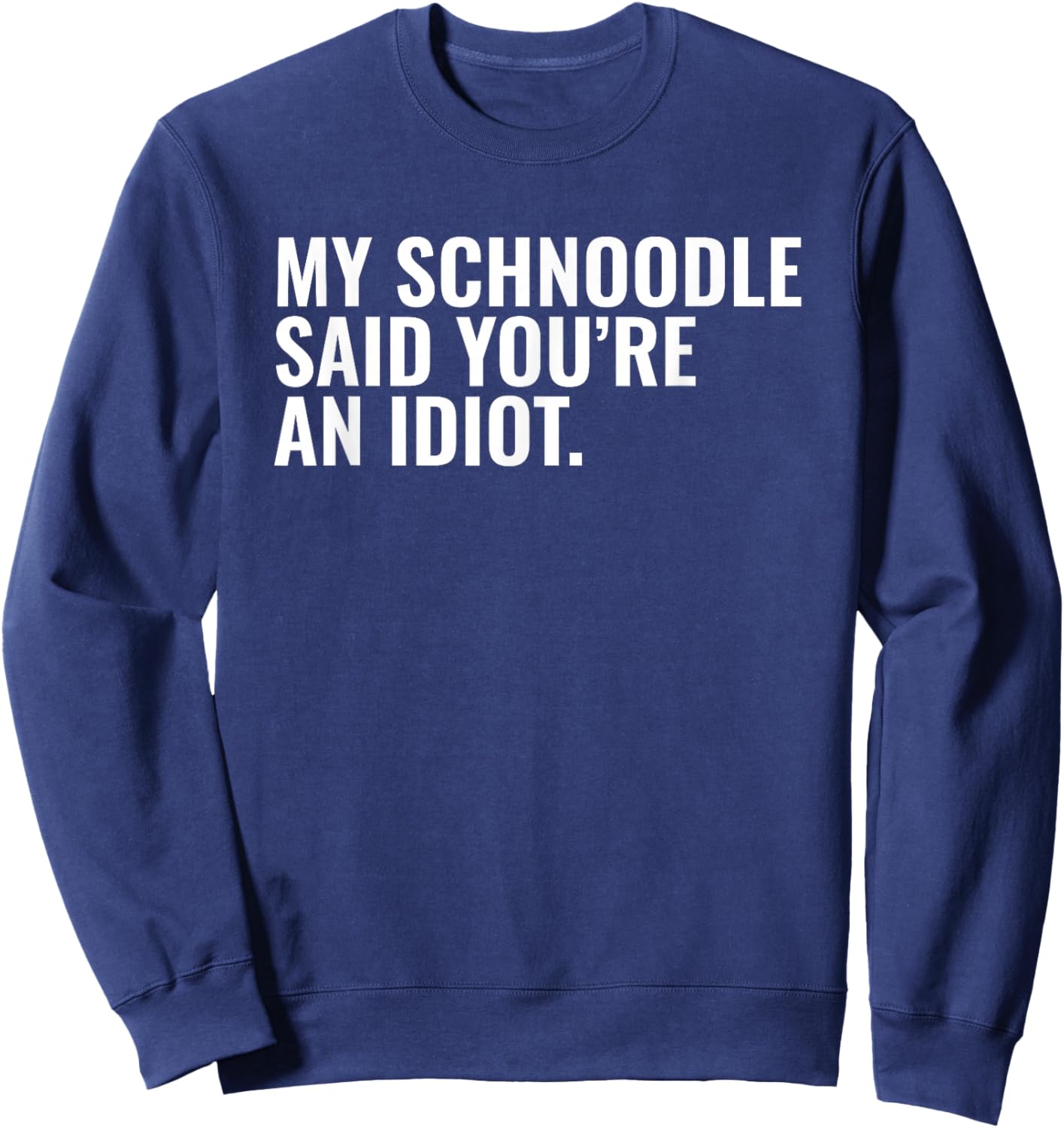Schnoodle Said You're an Idiot Sarcastic Funny Dog Owner Sweatshirt - Sweatshirt | Navy