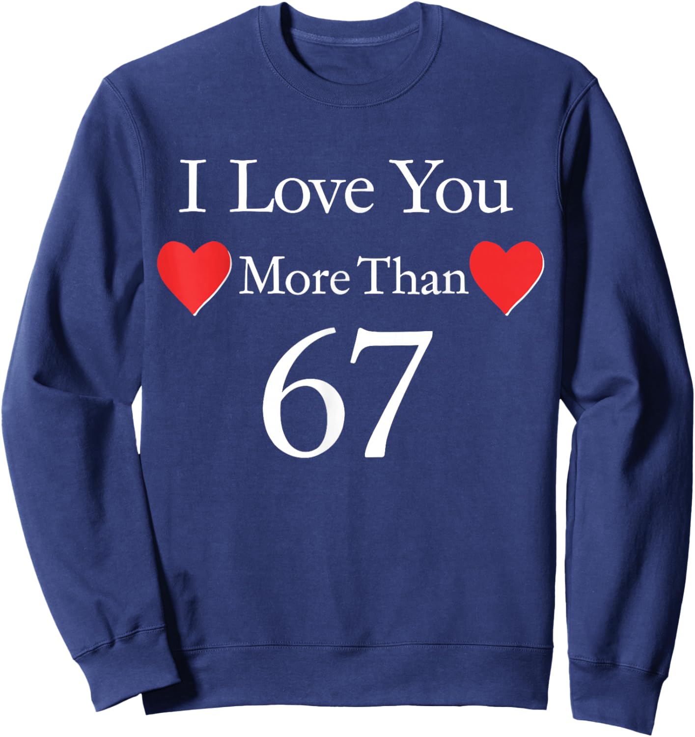 I Love You More Than 67 Meme Valentines 6 7 Men Women Kids Sweatshirt - Sweatshirt | Navy