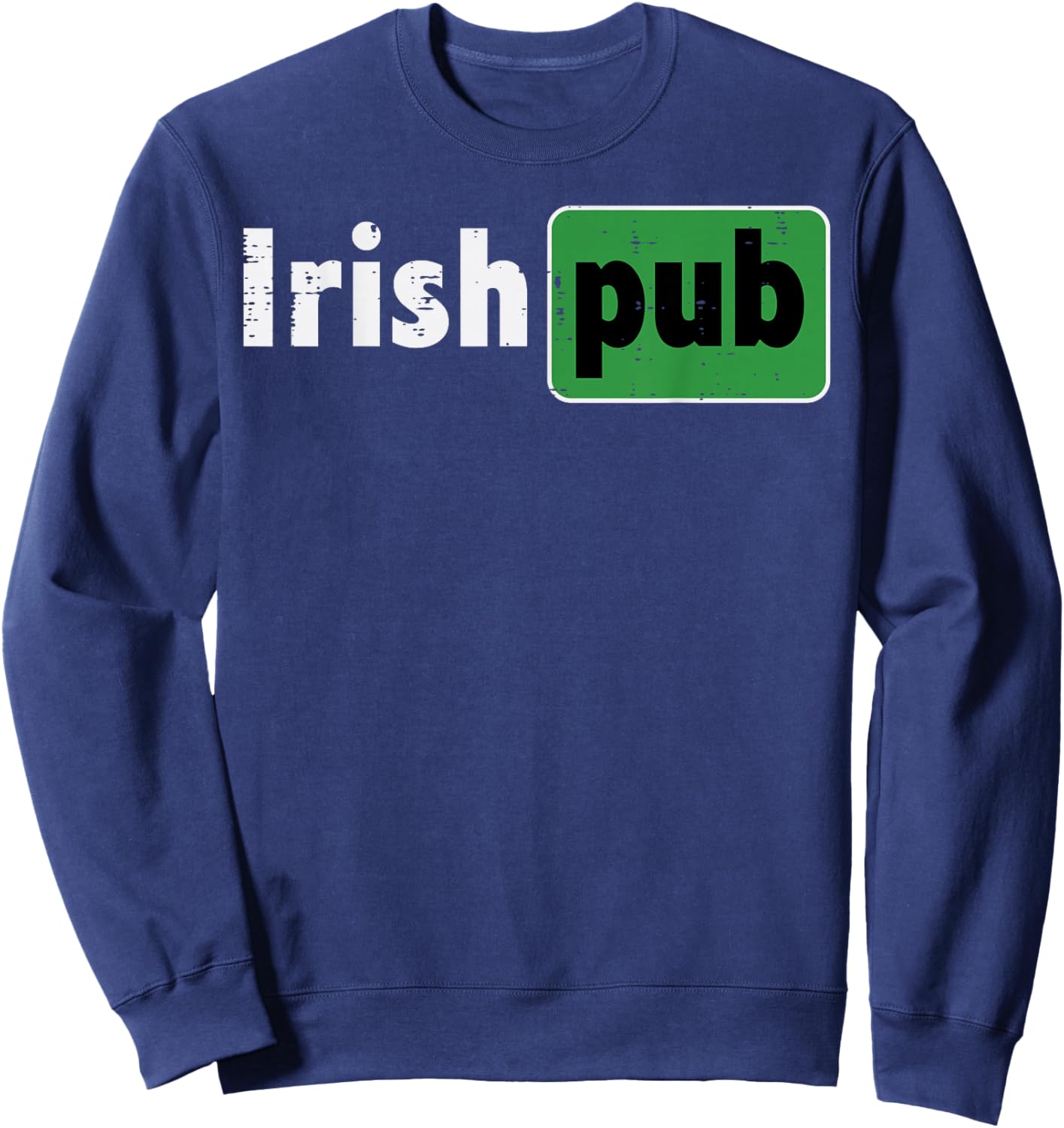 St Patricks Day Irish Pub Funny Saint Paddys Pun Men Women Sweatshirt - Sweatshirt | Navy
