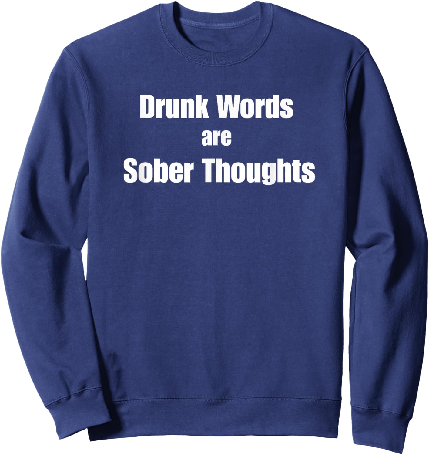 Drunk Words are Sober Thoughts Funny Drunks Tell The Truth Sweatshirt - Sweatshirt | Navy