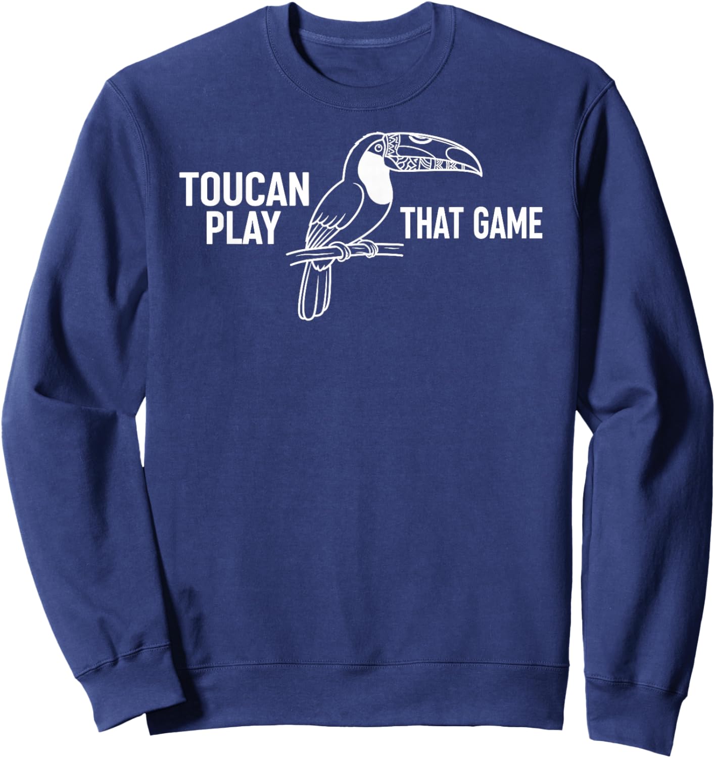 Toucan Play That Game Funny Bird Pun Cute Animal Sweatshirt - Sweatshirt | Navy