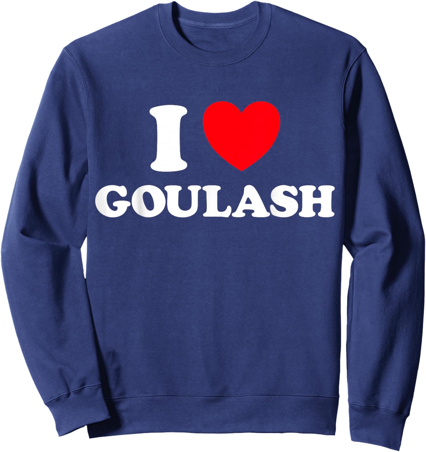 Heart Goulash Funny Cute Favorite Food Hungarian Soup Fan Sweatshirt - Sweatshirt | Navy