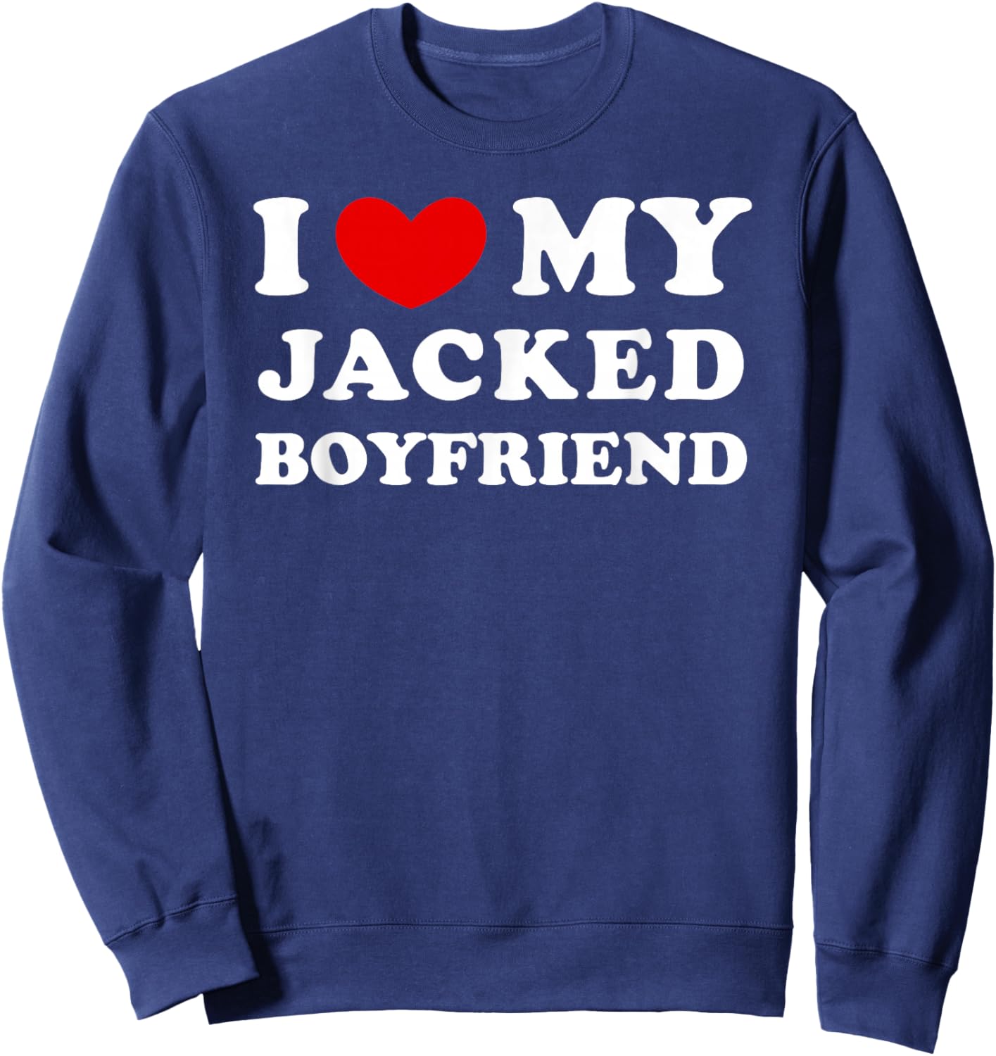 I Love/Heart My Jacked Boyfriend Sweatshirt - Sweatshirt | Navy