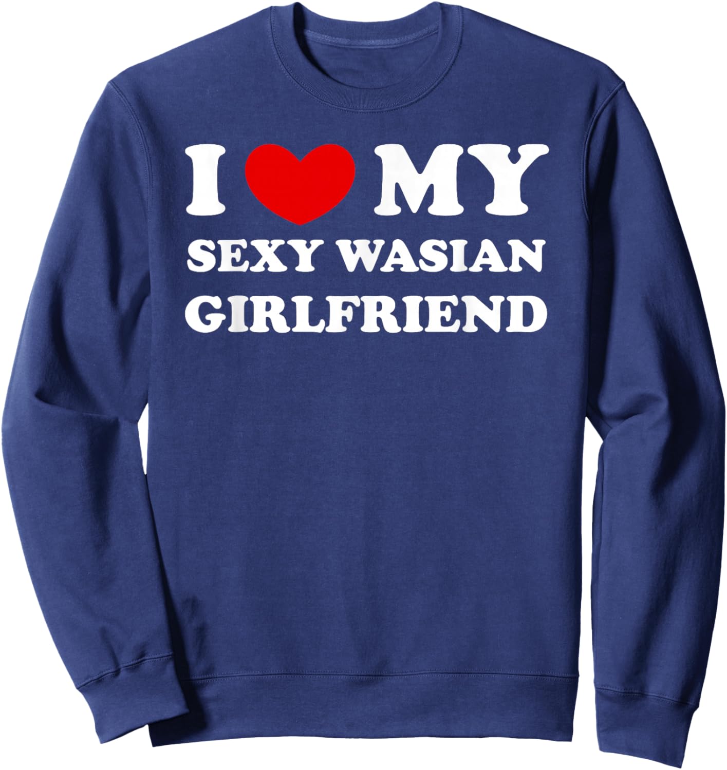 I Love/Heart My Sexy Wasian Girlfriend Sweatshirt - Sweatshirt | Navy