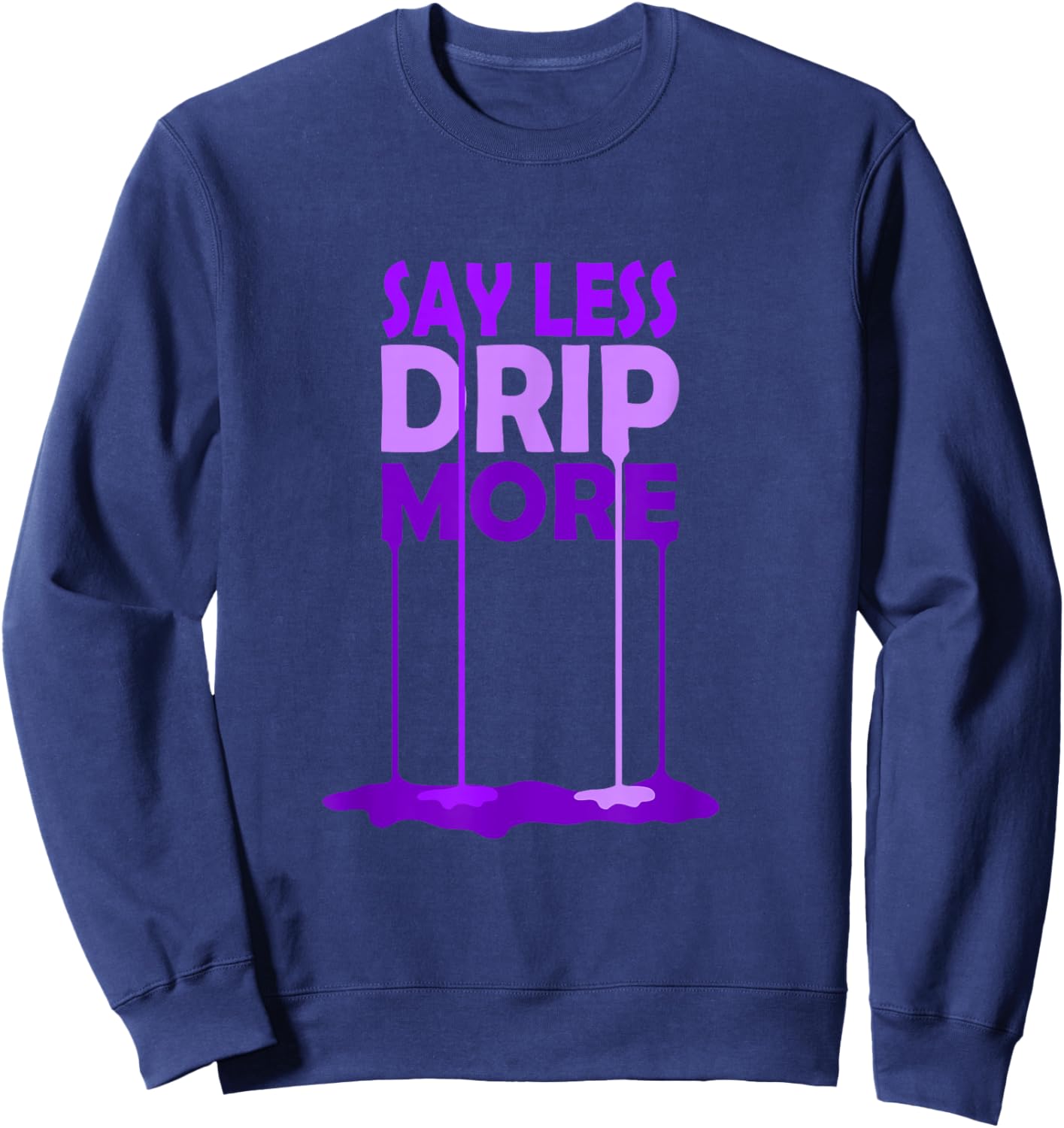 Purple Color Say Less Drip More Purple Graphic Sweatshirt - Sweatshirt | Navy