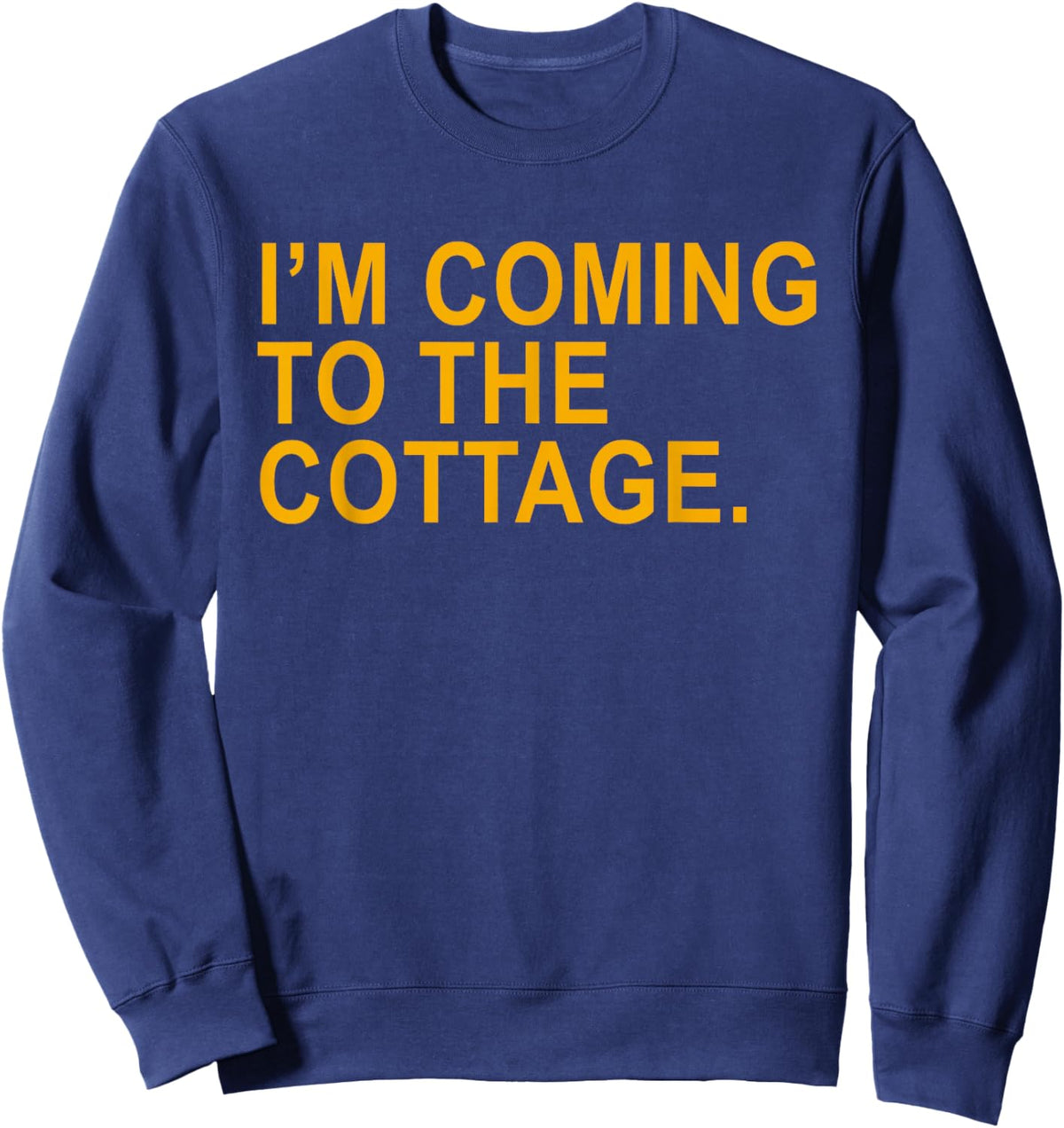I'm Coming to The Cottage Funny Quote Men Women Sweatshirt - Sweatshirt | Navy