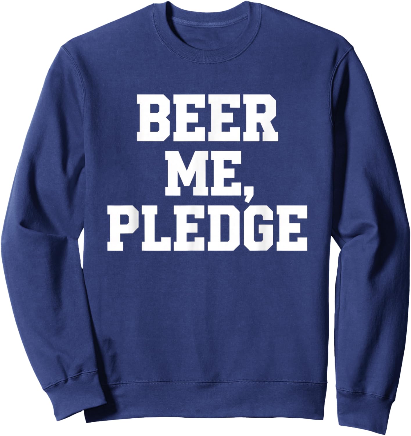 Beer Me Pledge Funny Alcohol Drinking Slogan Sweatshirt - Sweatshirt | Navy
