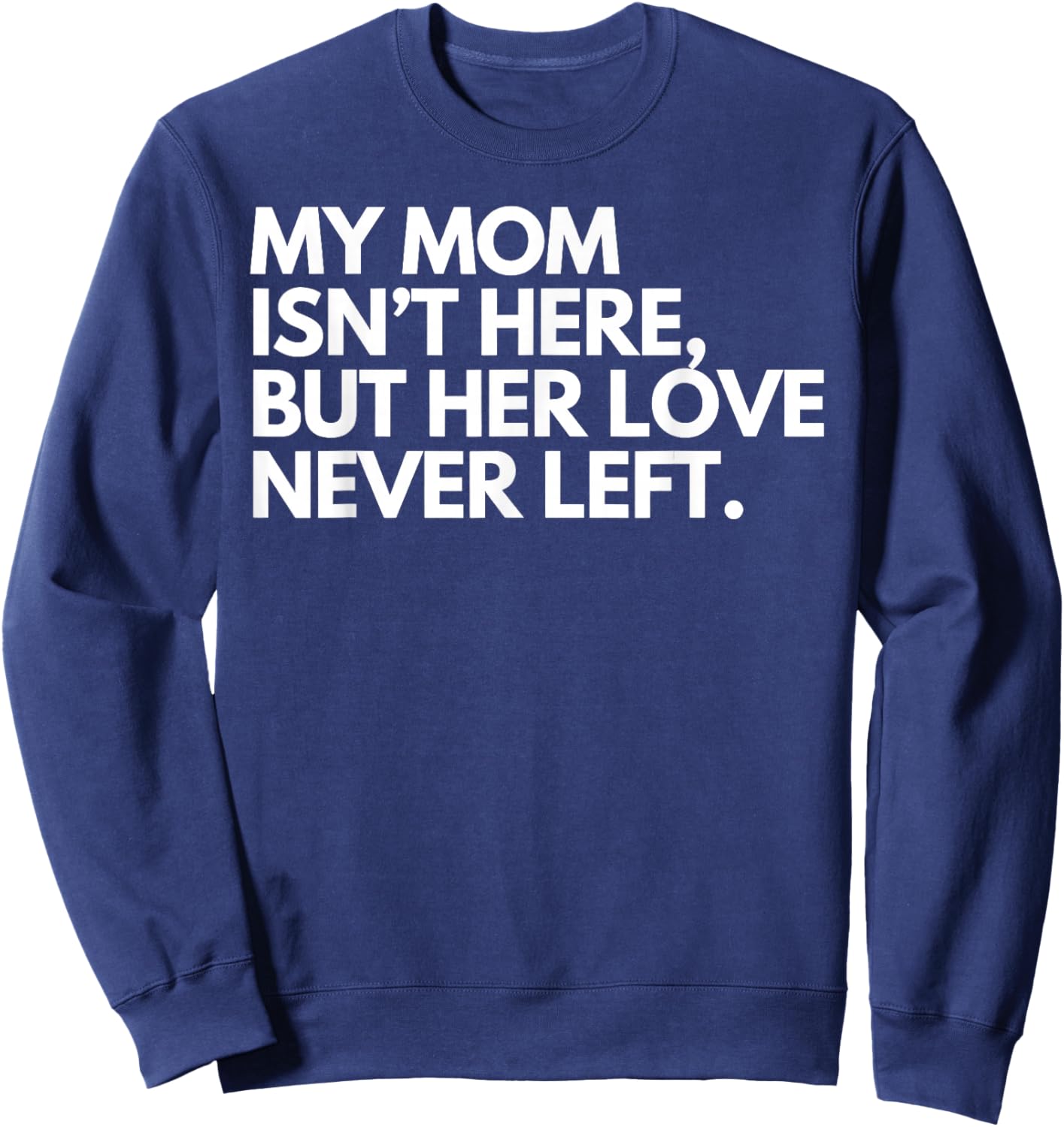 My Mom Isn't Here But Her Love Never Left Memorial Sweatshirt - Sweatshirt | Navy