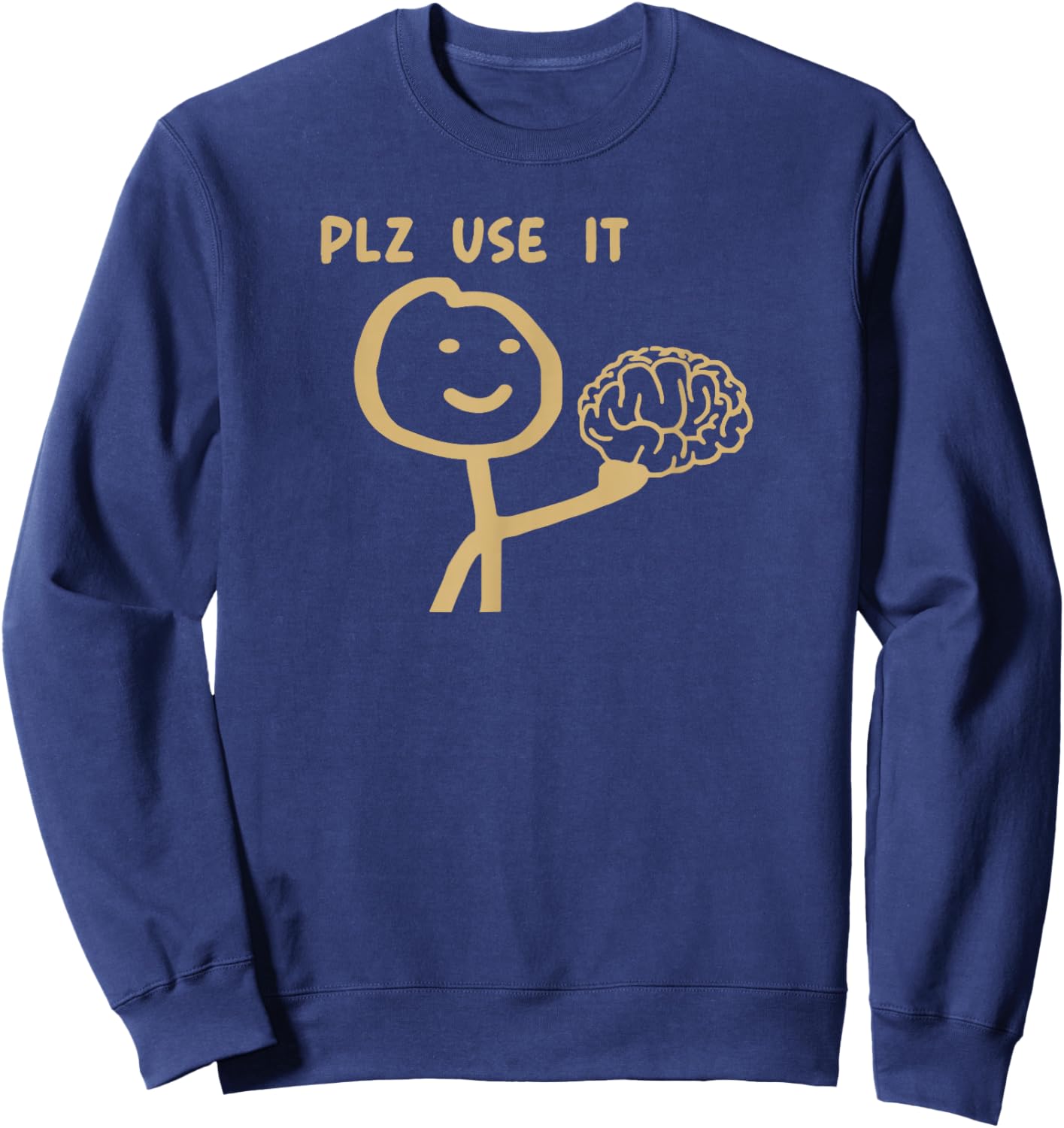 Please Use It Brain Funny Sarcastic Meme Sweatshirt - Sweatshirt | Navy