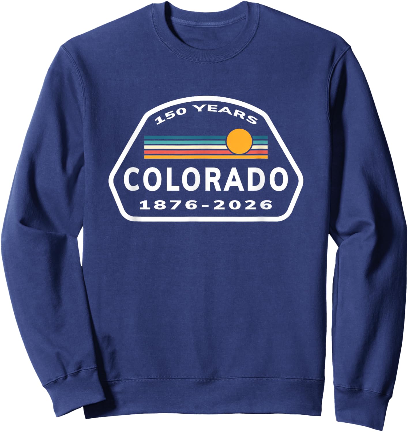 150 Years Colorado 1876-2026 Sesquicentennial Anniversary Sweatshirt - Sweatshirt | Navy