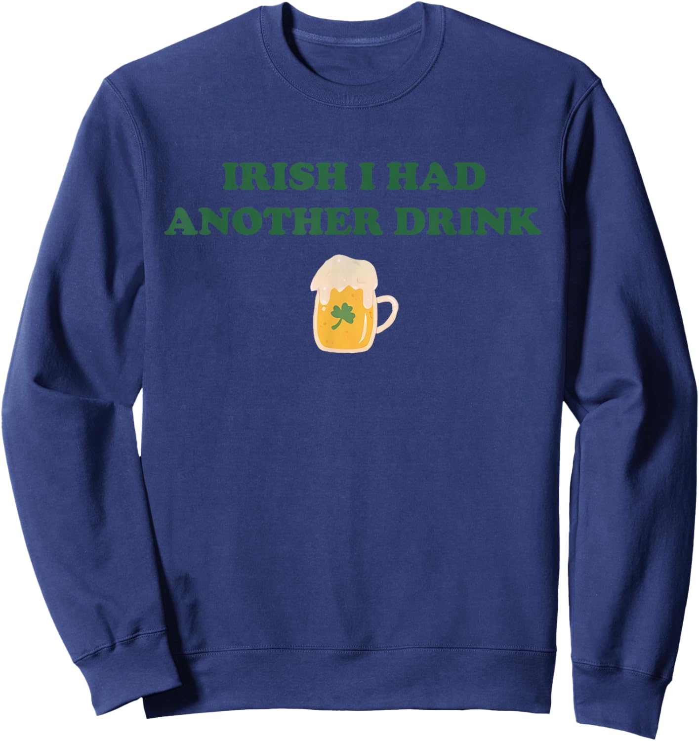 Funny Shamrock Irish I Had Another Drink Party St Patricks Sweatshirt - Sweatshirt | Navy