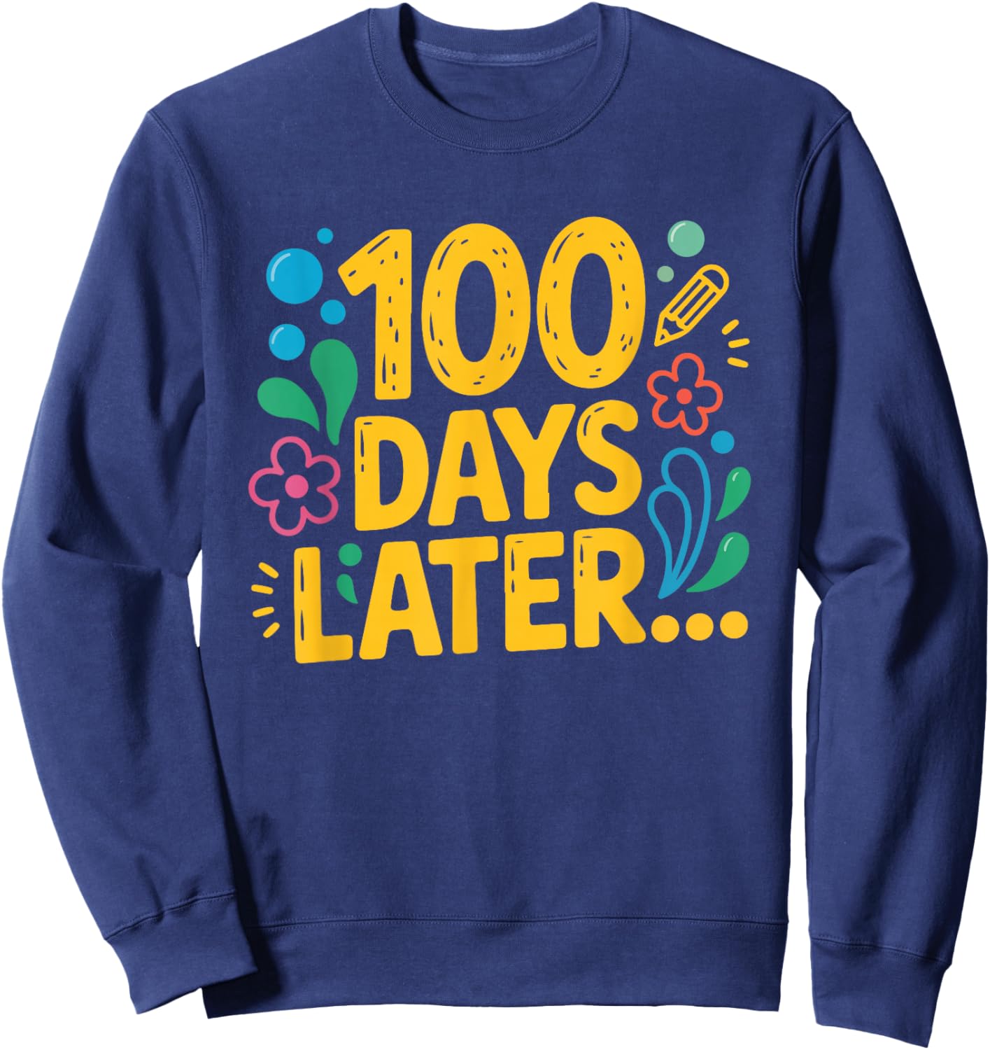 One Hundred 100 Days Later Funny 100th Day of School Meme Sweatshirt - Sweatshirt | Navy