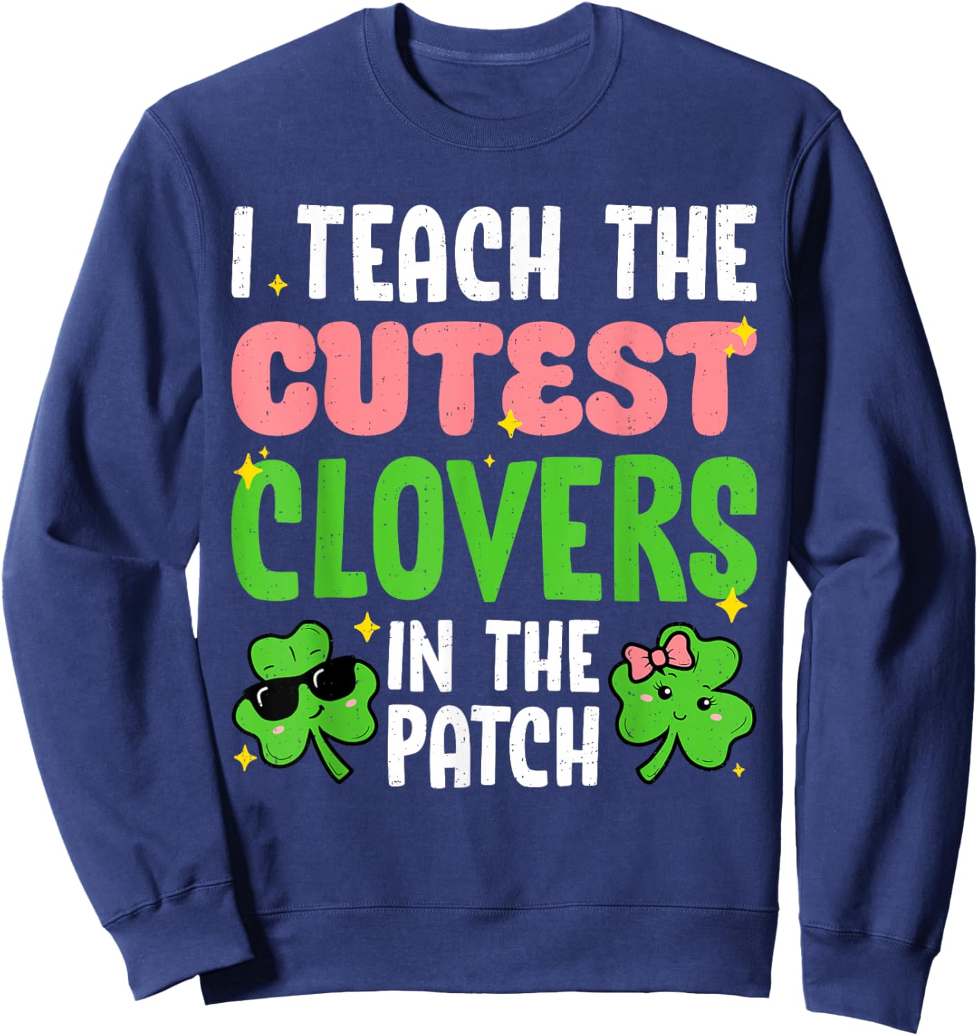 I Teach The Cutest Clovers Teacher St Patricks Day Women Sweatshirt - Sweatshirt | Navy