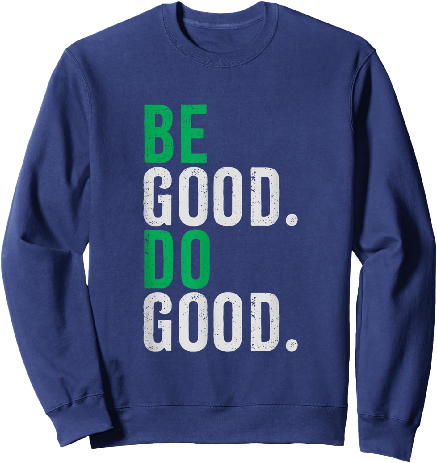 Be Good Do Good Inspirational Positive Kindness Quote Sweatshirt - Sweatshirt | Navy