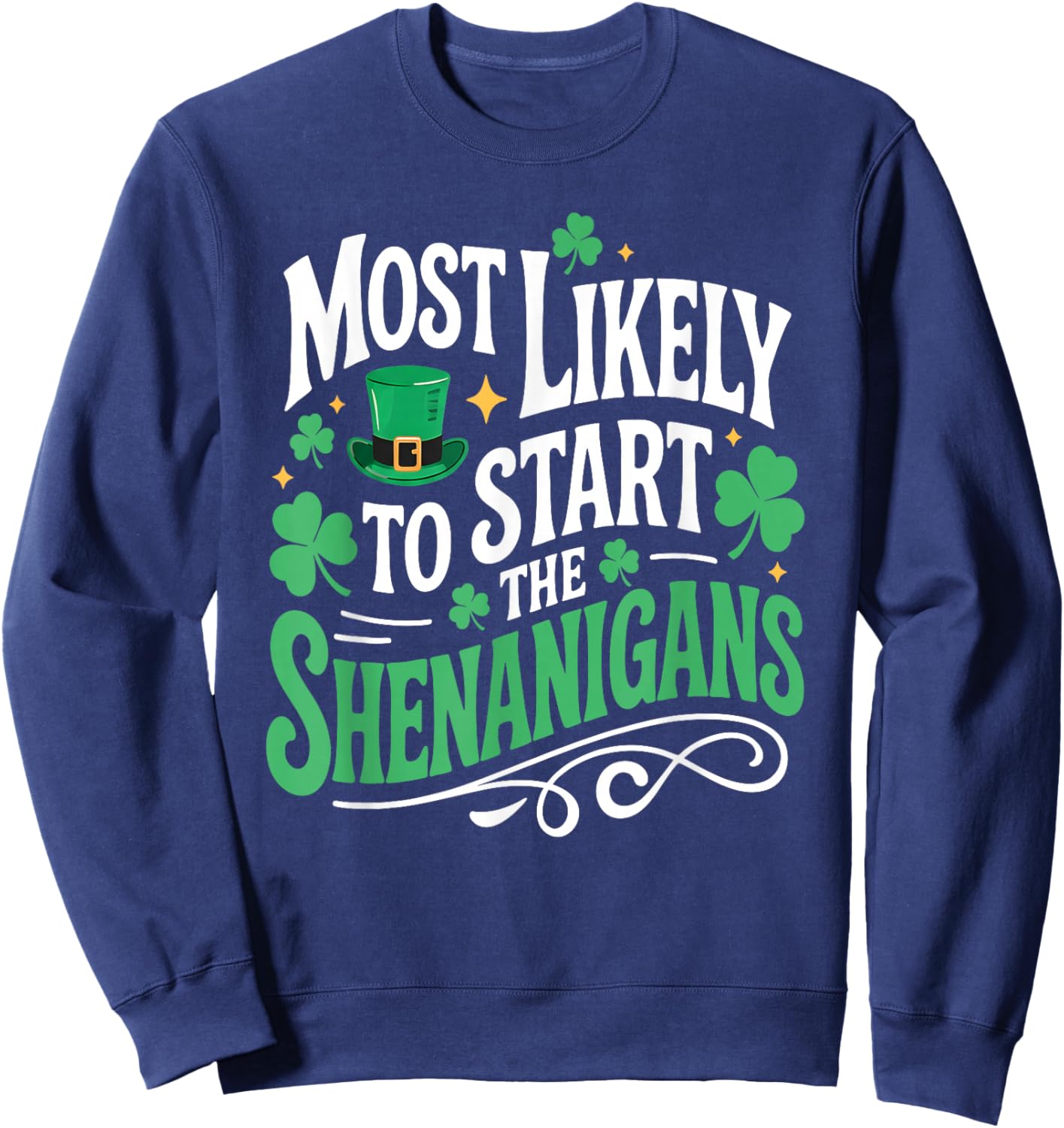 St Patricks Day Shamrock Most Likely to Start The Shenanigan Sweatshirt - Sweatshirt | Navy