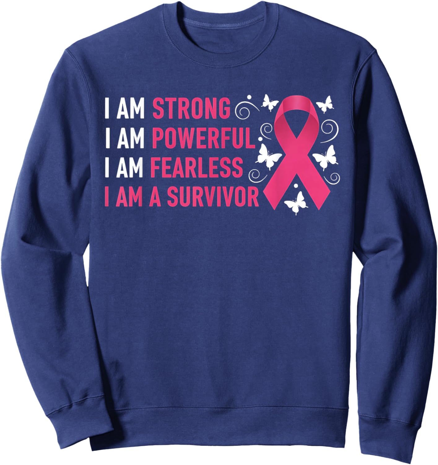 I Am Strong Powerful Fearless Pink Breast Cancer Survivor Sweatshirt - Sweatshirt | Navy