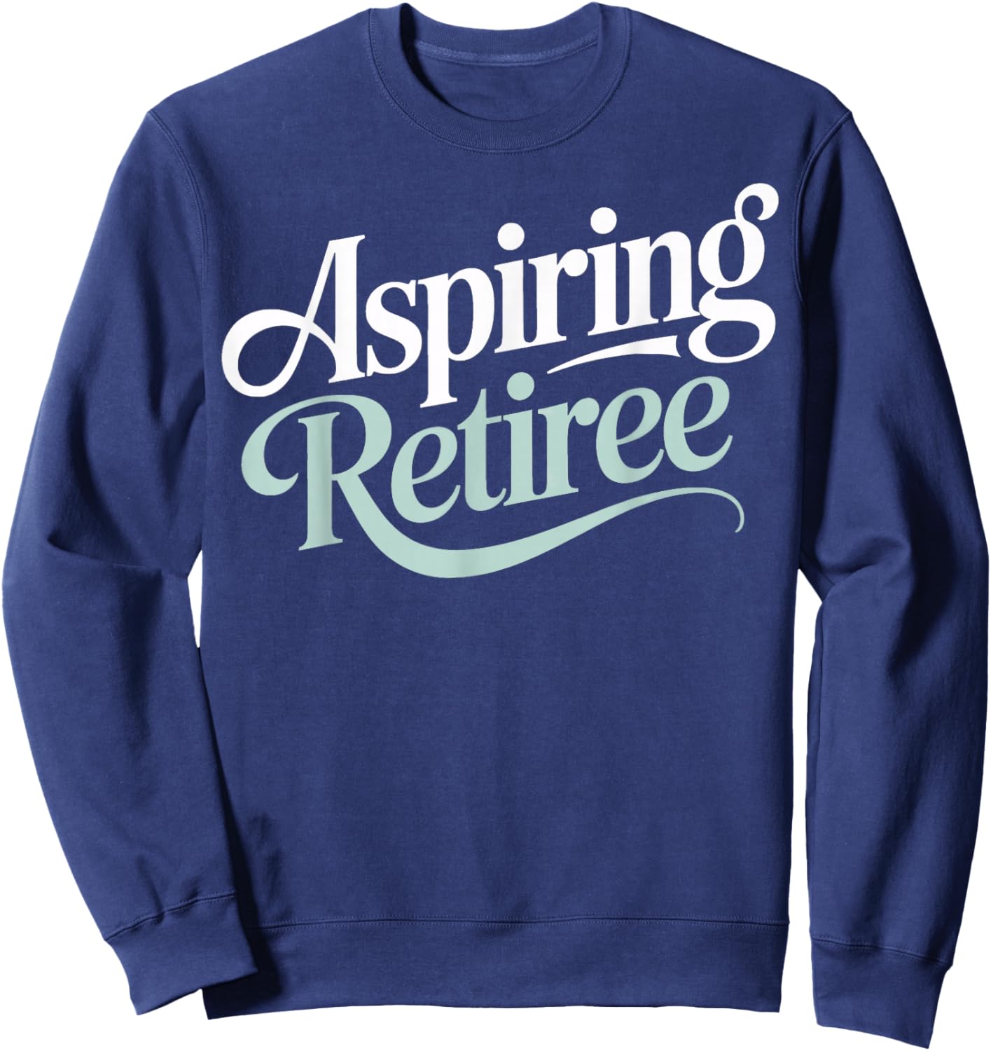Aspiring Retiree Soon to Retire Work Friends Fun Sweatshirt - Sweatshirt | Navy