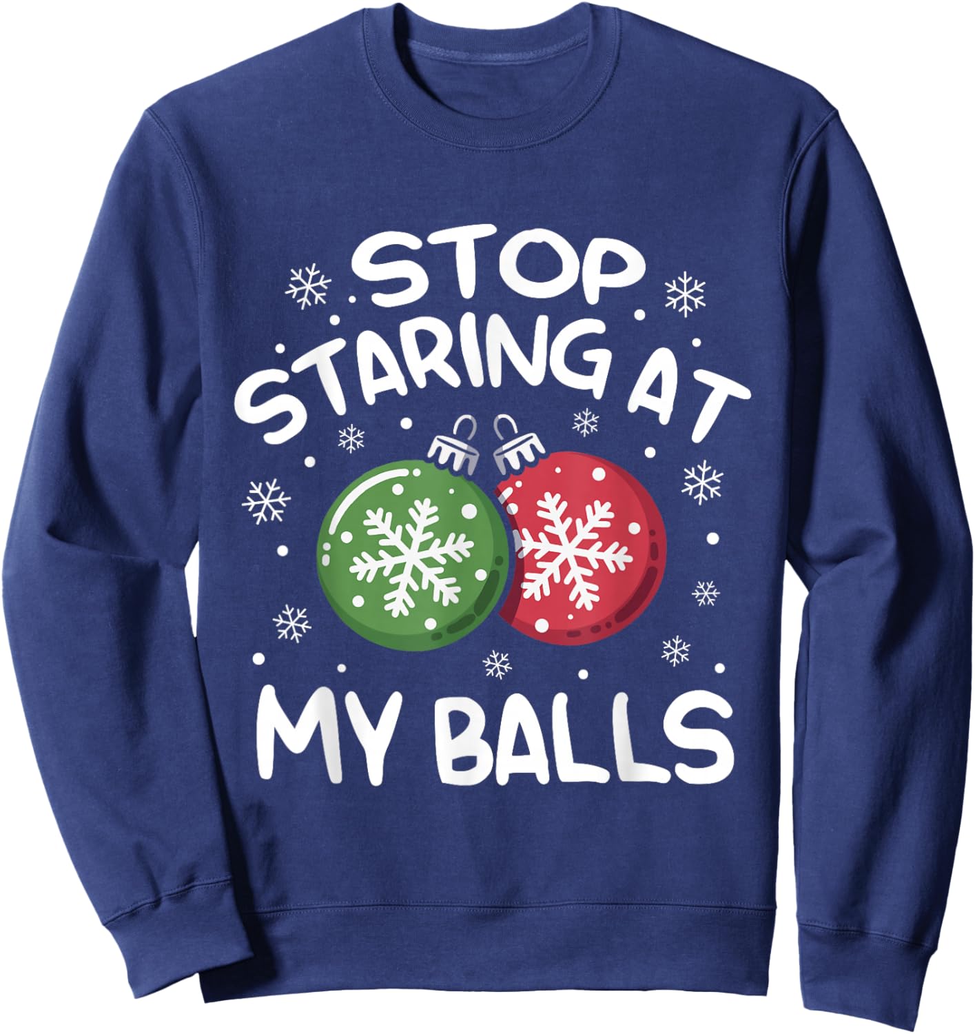 Stop Staring at My Balls Ornament Christmas Humor Xmas Sweatshirt - Sweatshirt | Navy