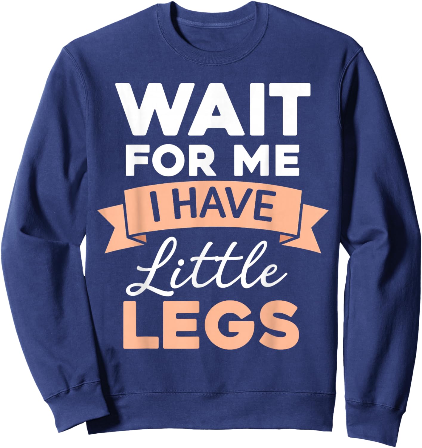 Wait for Me I Have Little Legs Funny Short Person Sweatshirt - Sweatshirt | Navy