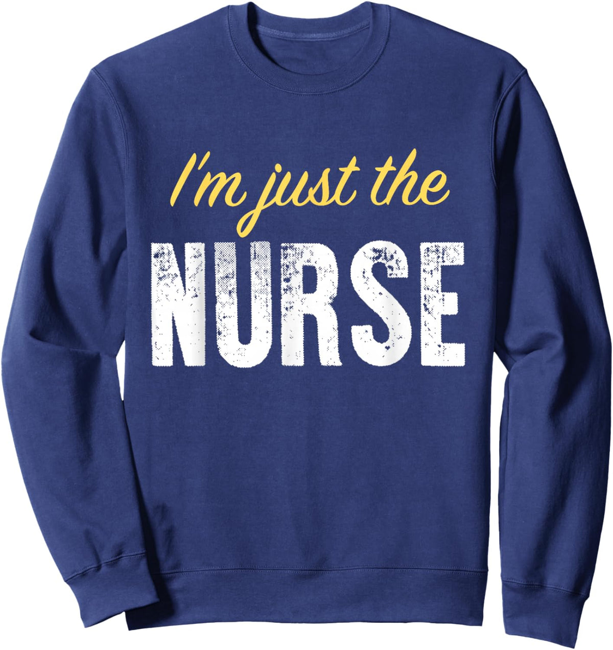 I’m just The Nurse - Funny Sweatshirt - Sweatshirt | Navy