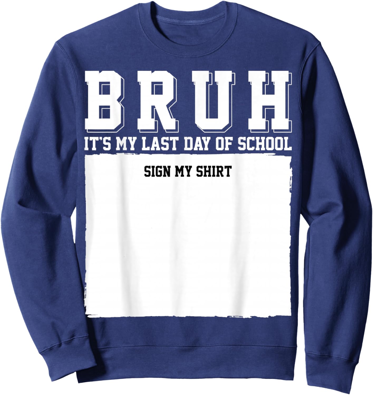 Student Signature Bruh It's My Last Day of School Sign My Sweatshirt - Sweatshirt | Navy