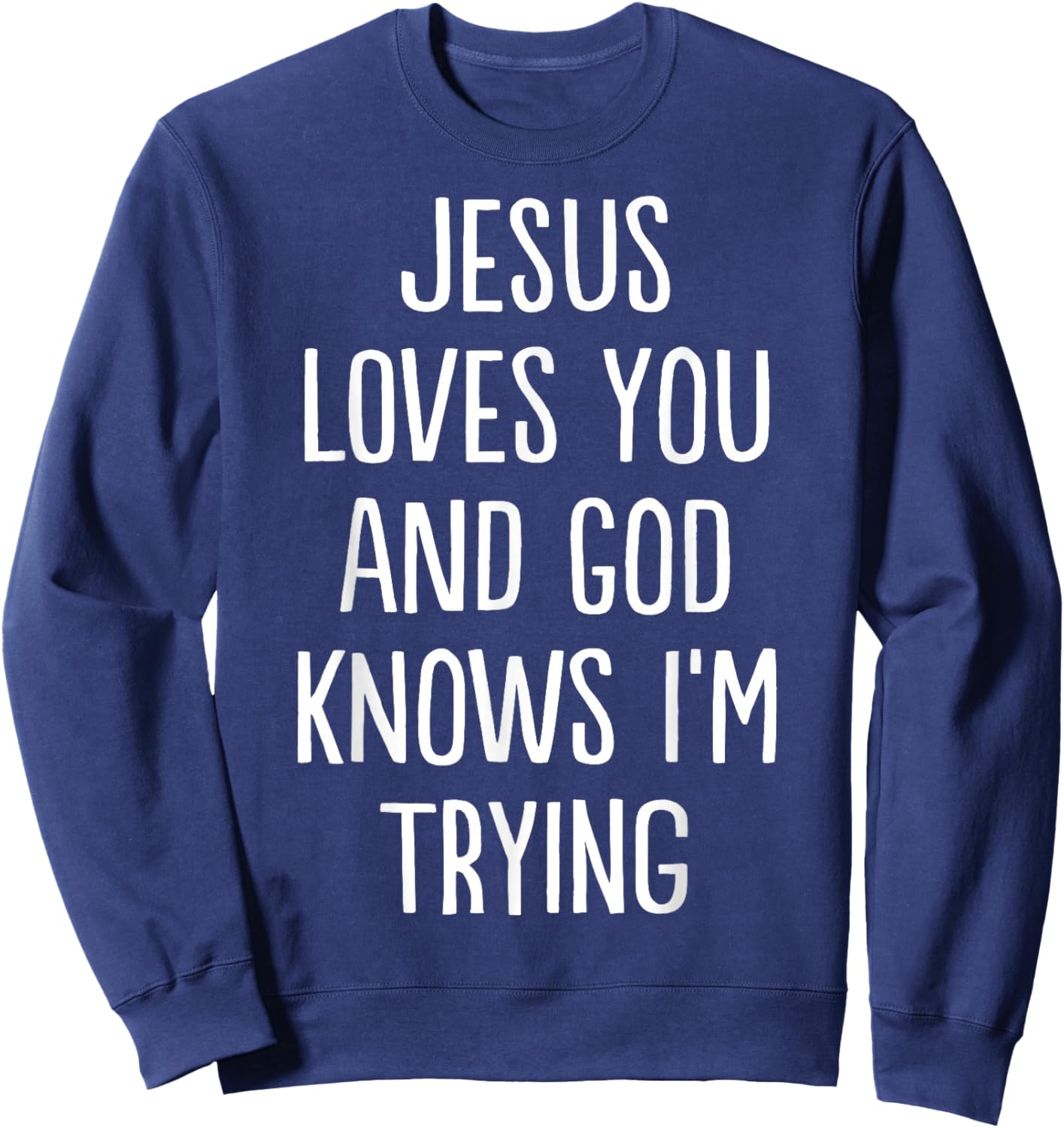 Jesus Loves You and God Knows I'm Trying Sweatshirt - Sweatshirt | Navy