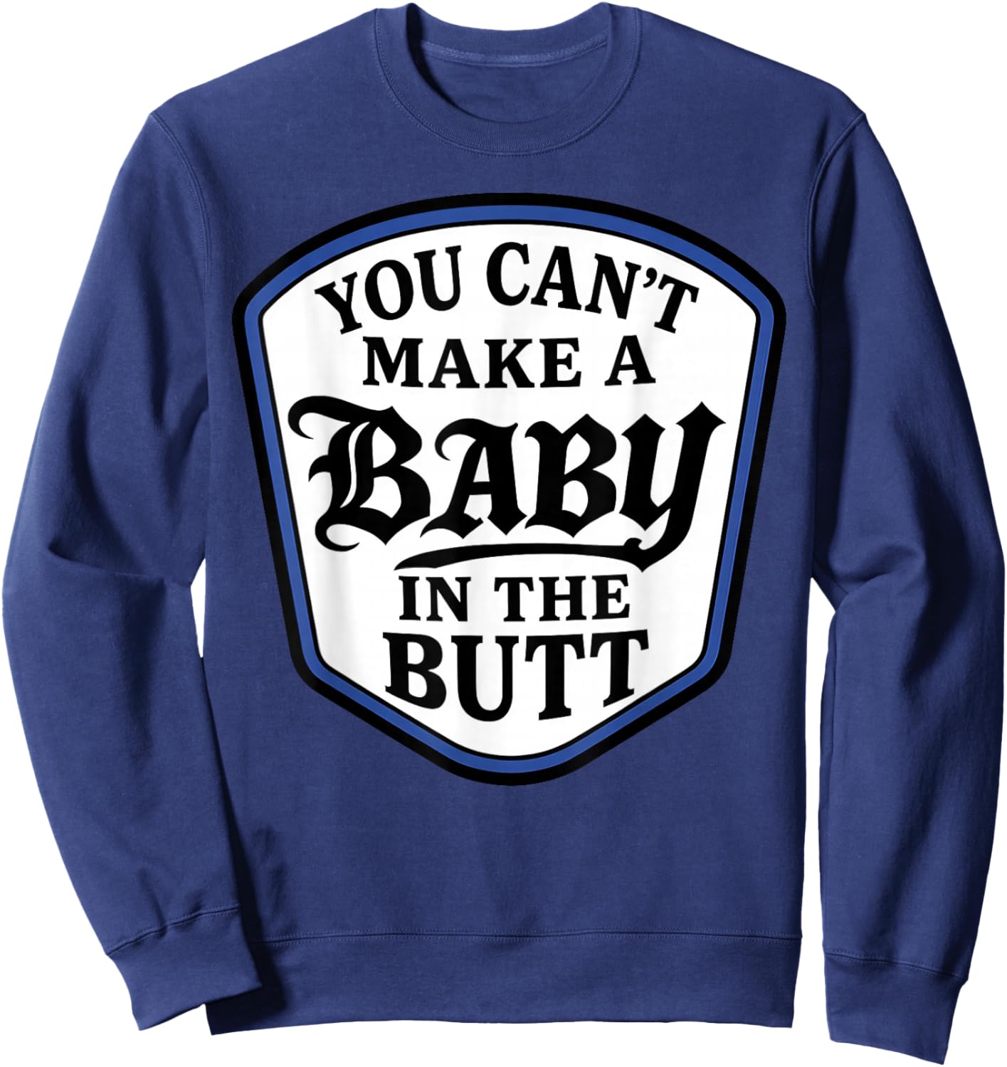 You Can't Make A Baby in The Butt Sweatshirt - Sweatshirt | Navy