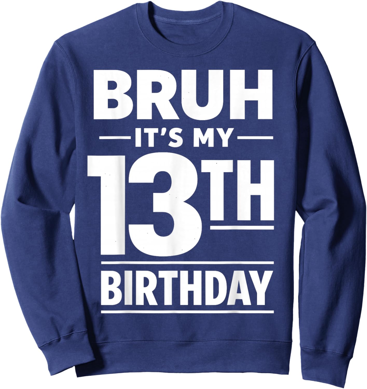 Bruh It's My 13th Birthday Boys Official Teenager Birthday Sweatshirt - Sweatshirt | Navy