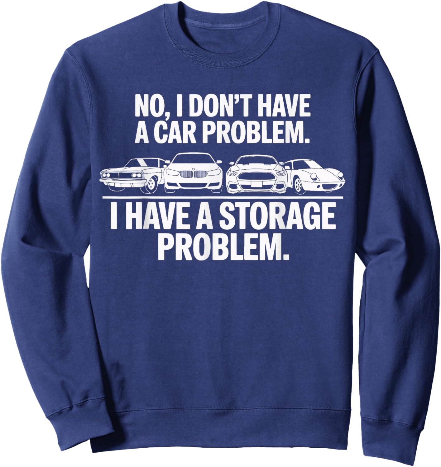 No I Don't Have a car Problem I Have a Storage Problem Sweatshirt - Sweatshirt | Navy