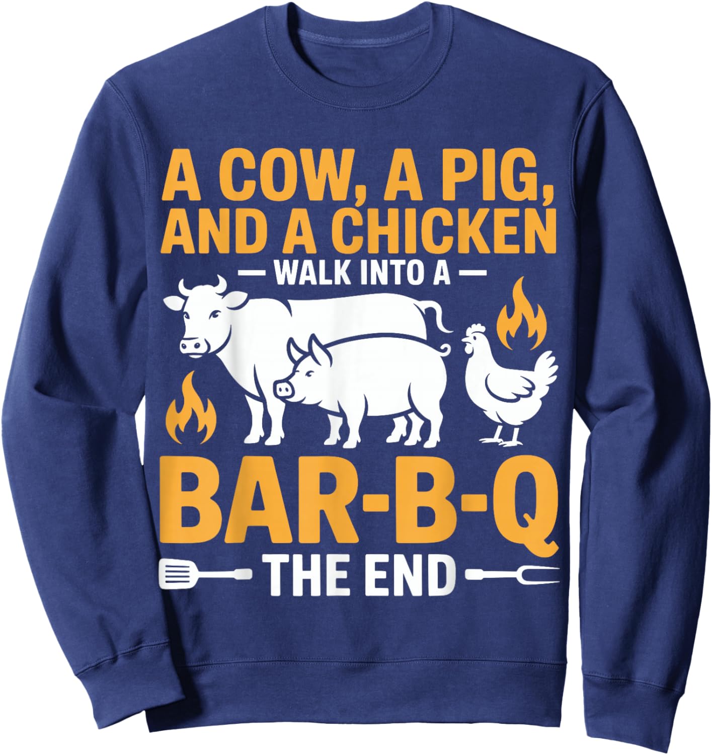 A Cow A Pig and A Chicken Walk Into A Bar B Q The End BBQ Sweatshirt - Sweatshirt | Navy