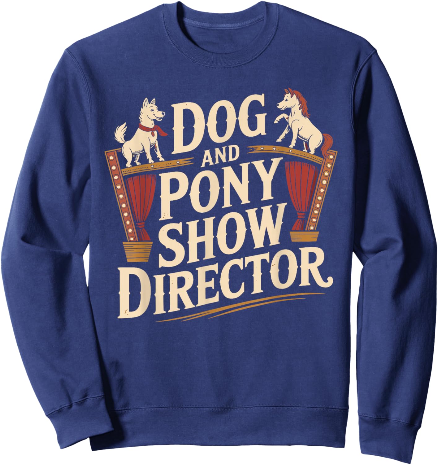 Funny Dog and Pony Show Director Apparel Humor Sweatshirt - Sweatshirt | Navy