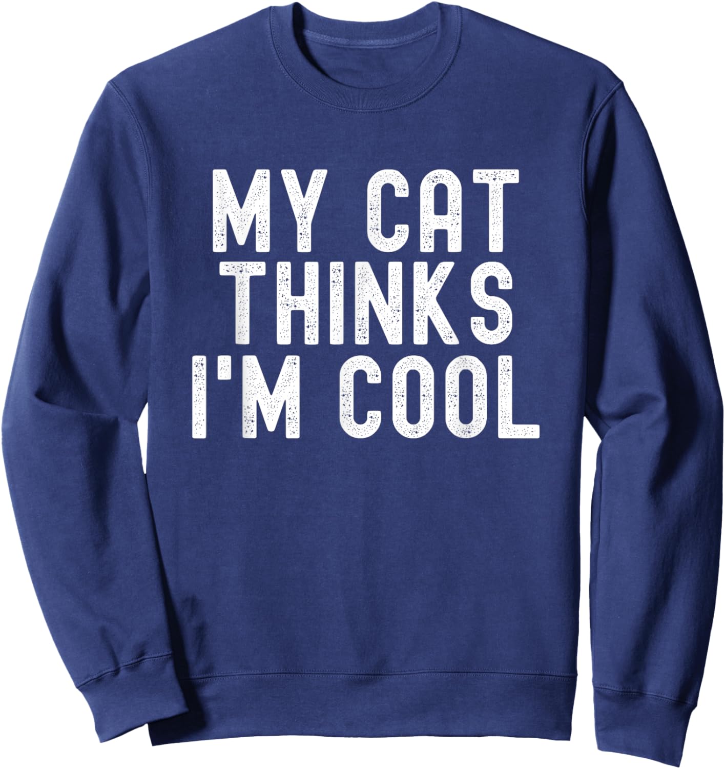 My Cat Thinks I'm Cool, Funny Cat Quote, Cat Lover Humor Sweatshirt - Sweatshirt | Navy
