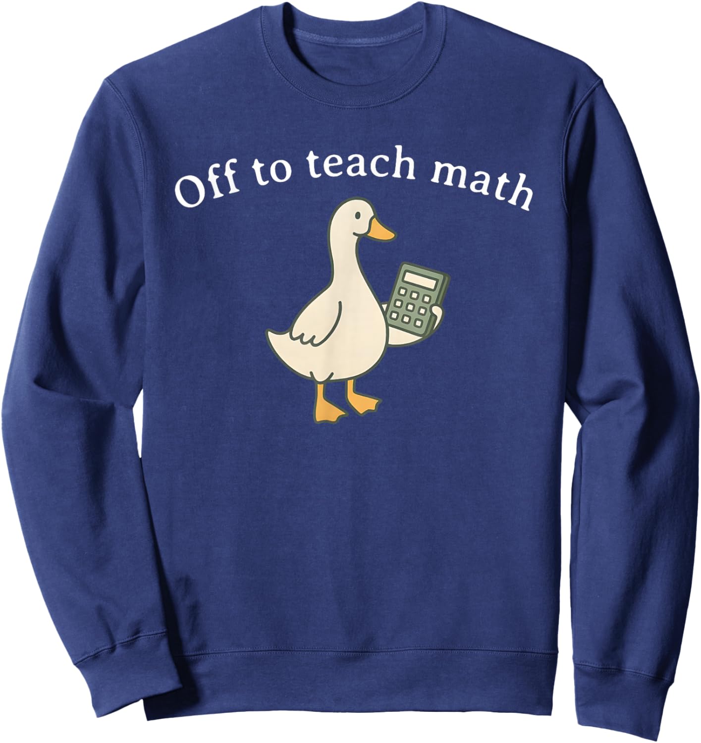 Off to Teach Math, Funny Math Teacher Goose Sweatshirt - Sweatshirt | Navy