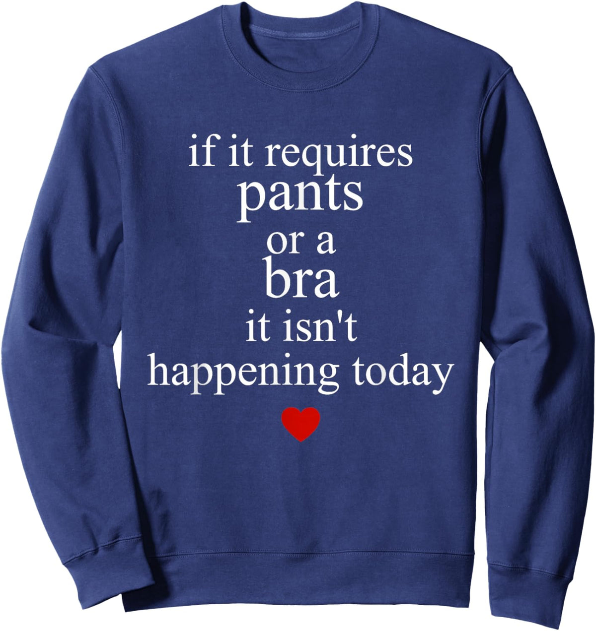 If It Requires Pants Or A Bra It Isn't Happening to Day Sweatshirt - Sweatshirt | Navy