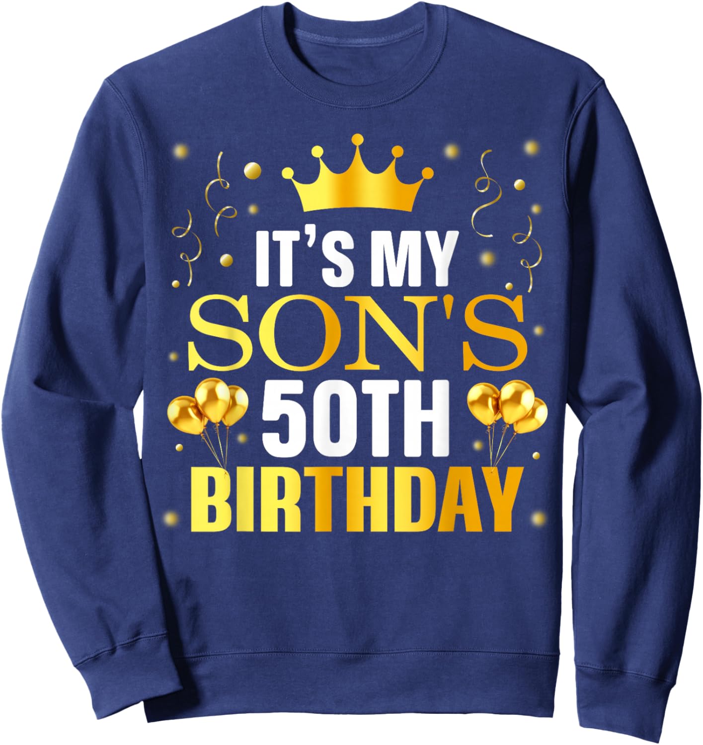 It's My Son's 50th Birthday Happy Birthday 50 Years Old Sweatshirt - Sweatshirt | Navy
