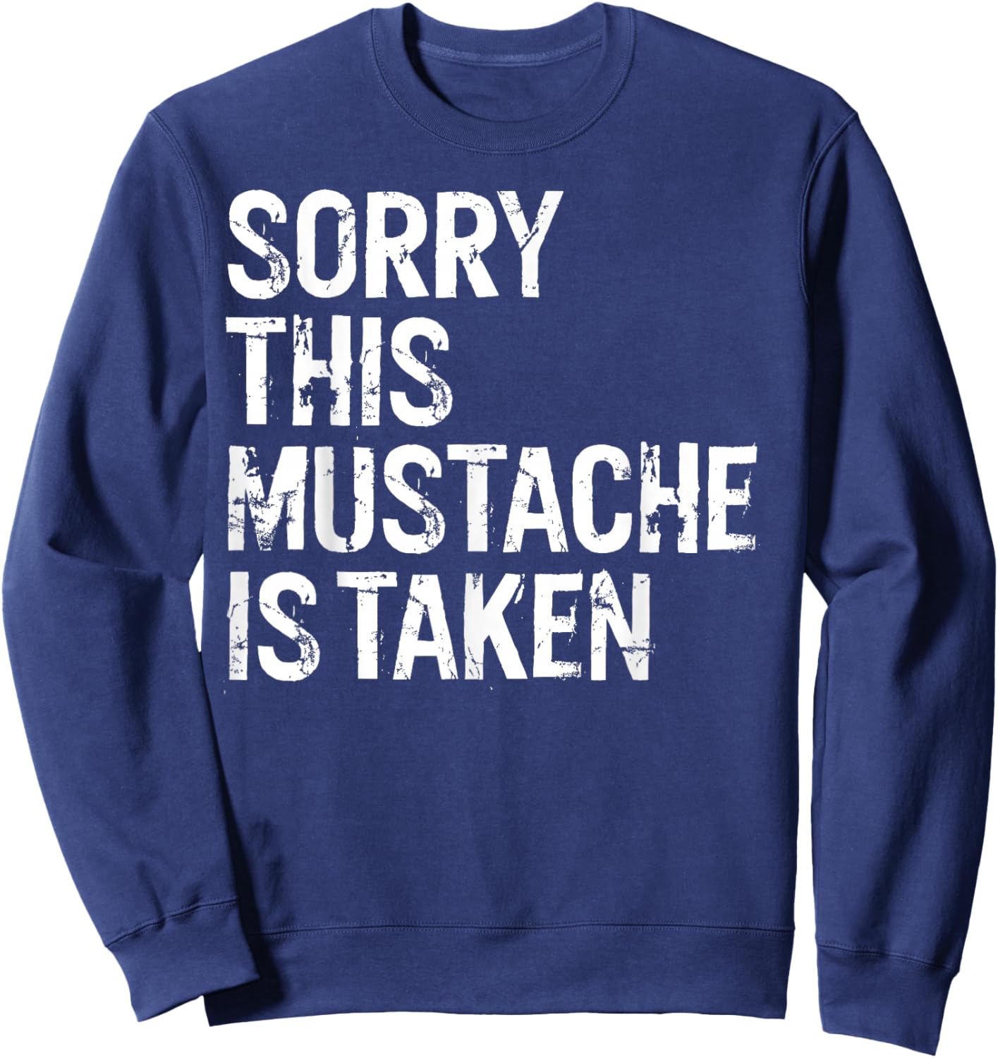 Sorry This Mustache is Taken Couple Distressed Funny Sweatshirt - Sweatshirt | Navy