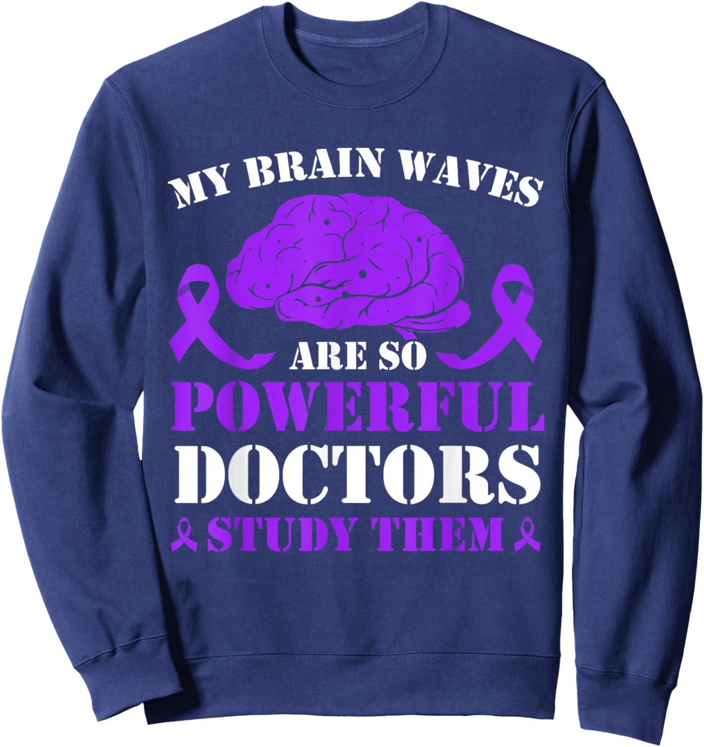 My Brain Waves are So Powerful Doctors Study Them Epilepsy Sweatshirt - Sweatshirt | Navy