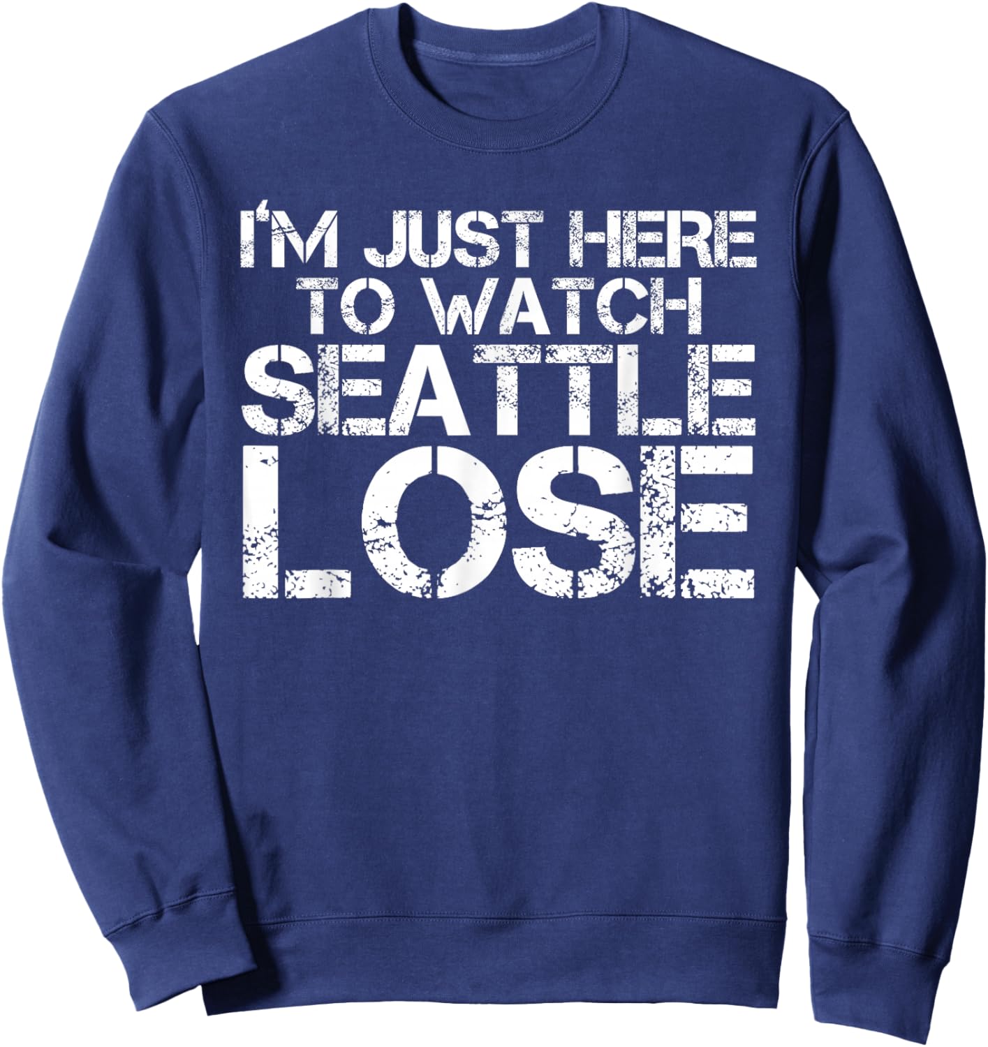 I'm Just Here to Watch Seattle Lose Funny Sweatshirt - Sweatshirt | Navy