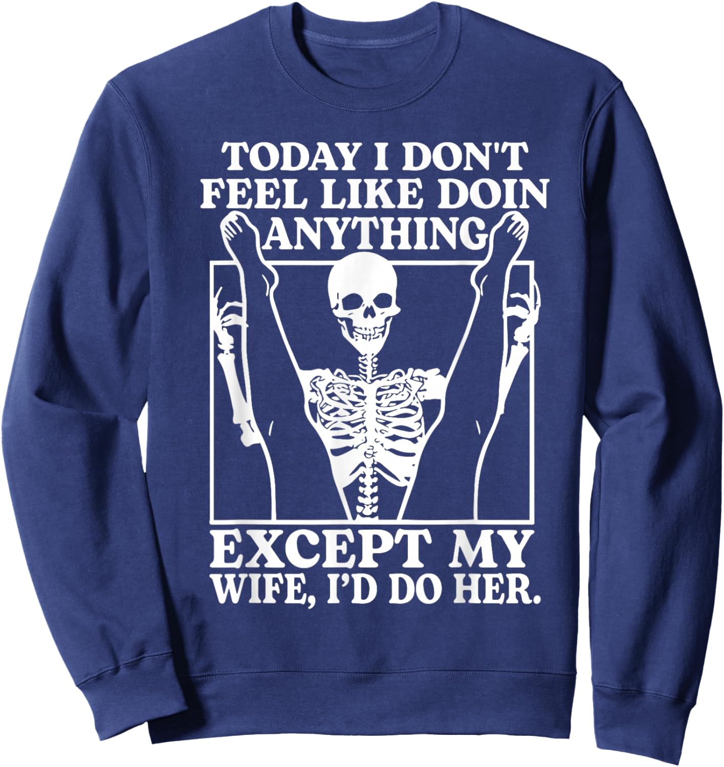 Today I Don't Feel Like Doing Anything Except My Wife Sweatshirt - Sweatshirt | Navy