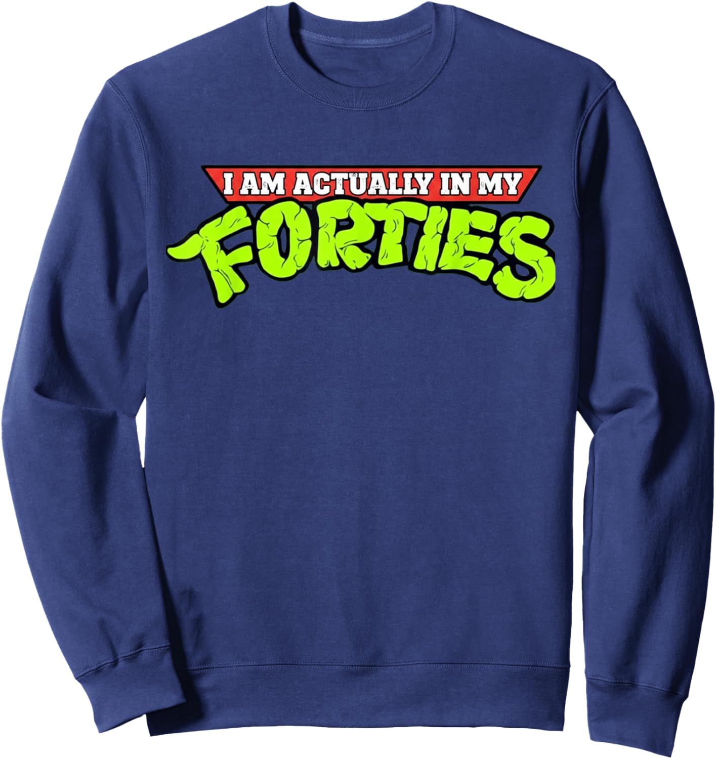 I'm Actually in My Forties 40th Birthday Bday Funny Sweatshirt - Sweatshirt | Navy