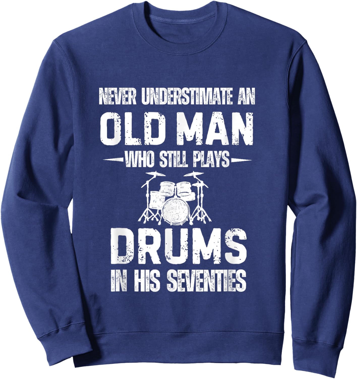 Drummer Never Underestimate an Old Man who Still Plays Drums Sweatshirt - Sweatshirt | Navy