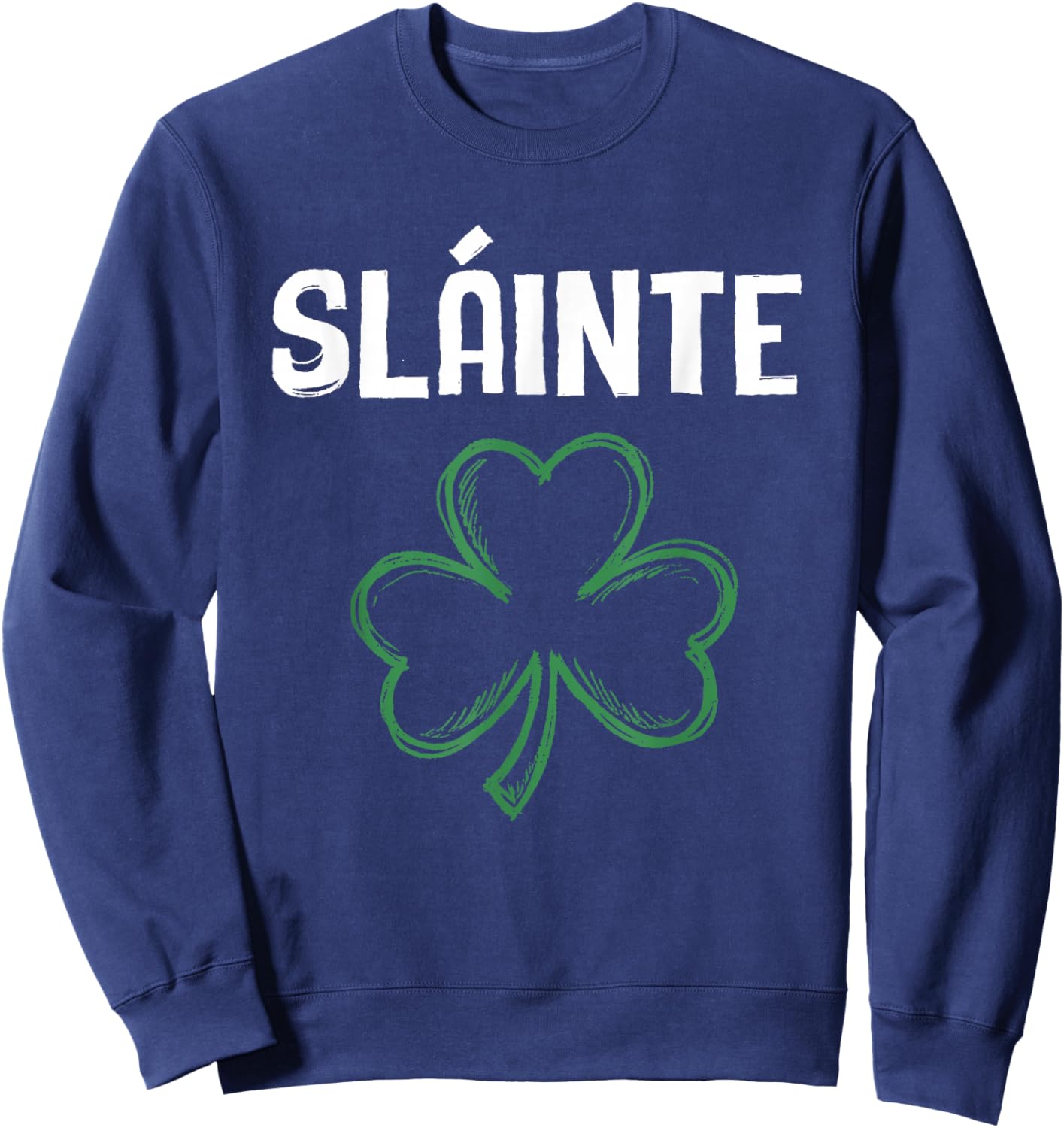 Slainte Shamrock St Patricks Day Cheers Good Health Ireland Sweatshirt - Sweatshirt | Navy