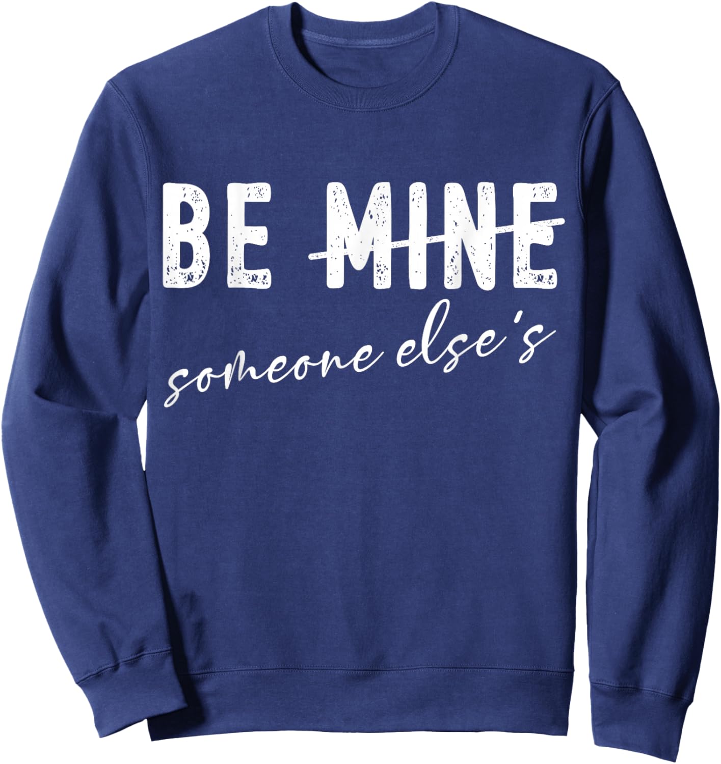 Funny Valentines Day Sarcasm Anti Valentine Be Mine Humor Sweatshirt - Sweatshirt | Navy