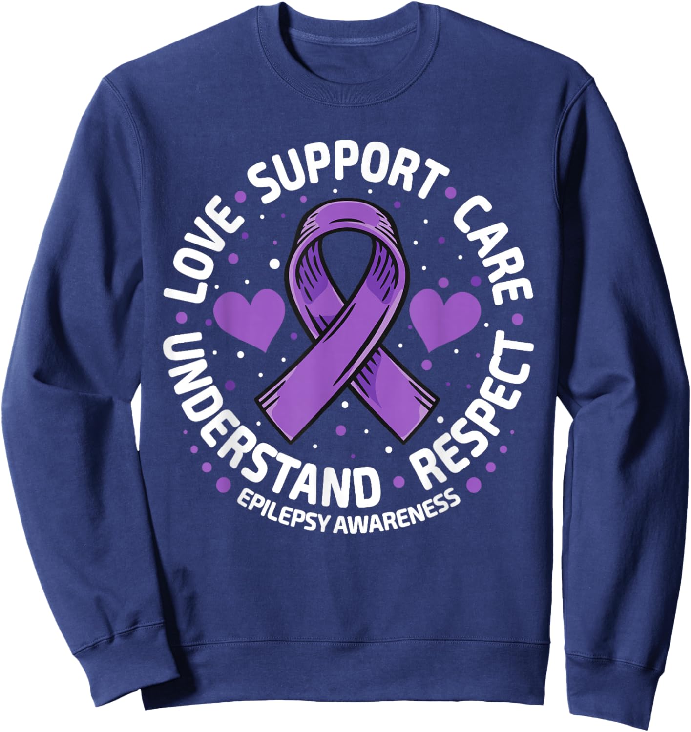 Epilepsy Awareness Month Support Understand Love Respect Sweatshirt - Sweatshirt | Navy