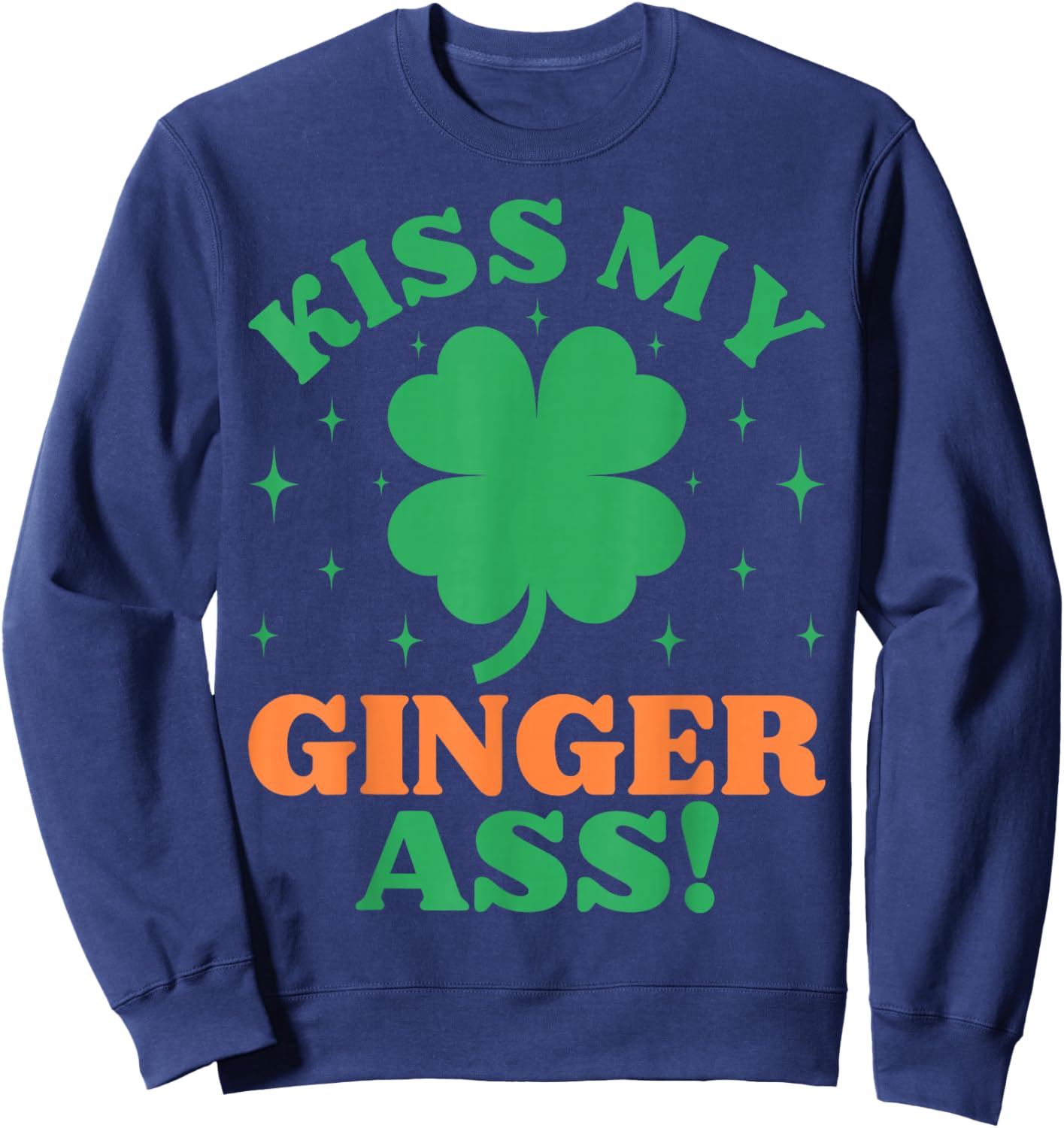 Kiss My Ginger Ass Funny Irish St. Patrick's Day Adult Humor Sweatshirt - Sweatshirt | Navy