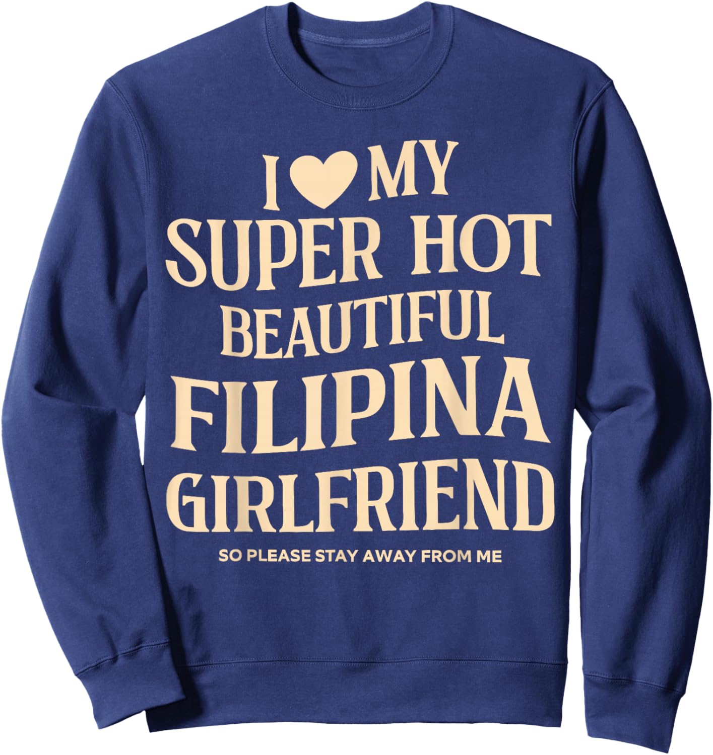 I Love My Super Hot Beautiful Filipina Girlfriend Stay Away Sweatshirt - Sweatshirt | Navy