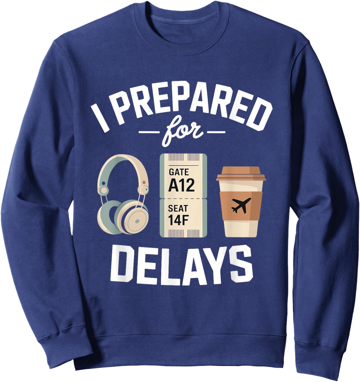 Airport Traveler Life Problem - I Prepared for Delays Sweatshirt - Sweatshirt | Navy