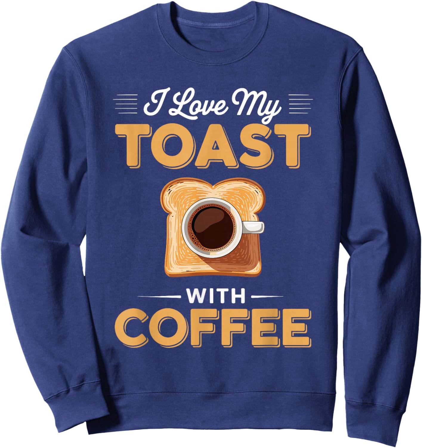 Toast Toasted Black Coffee Fun for Breakfast and Brunch Sweatshirt - Sweatshirt | Navy